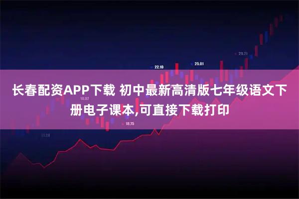 长春配资APP下载 初中最新高清版七年级语文下册电子课本,可直接下载打印