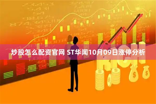 炒股怎么配资官网 ST华闻10月09日涨停分析